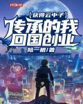 獲得雲中子傳承的我回國創業